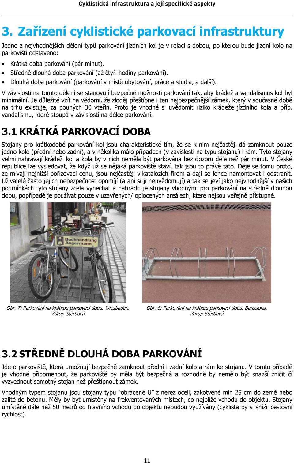 V závislosti na tomto dělení se stanovují bezpečné možnosti parkování tak, aby krádež a vandalismus kol byl minimální.