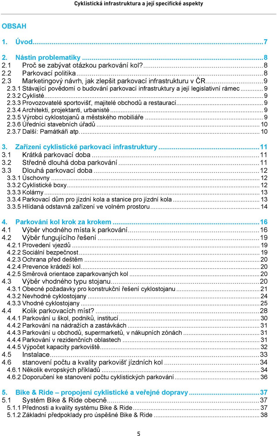 .. 9 2.3.4 Architekti, projektanti, urbanisté... 9 2.3.5 Výrobci cyklostojanů a městského mobiliáře... 9 2.3.6 Úředníci stavebních úřadů... 10 2.3.7 Další: Památkáři atp.... 10 3.