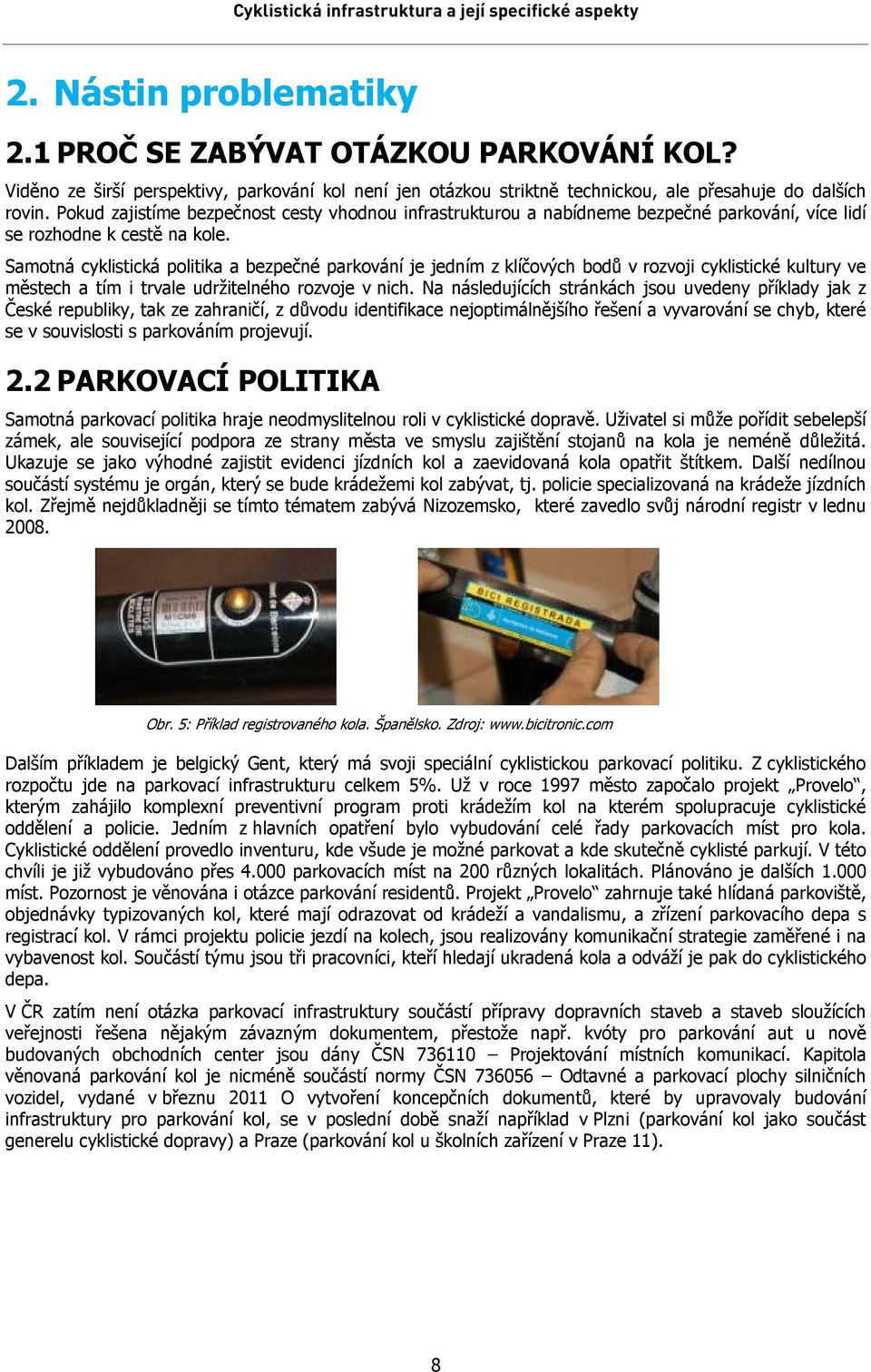 Samotná cyklistická politika a bezpečné parkování je jedním z klíčových bodů v rozvoji cyklistické kultury ve městech a tím i trvale udržitelného rozvoje v nich.