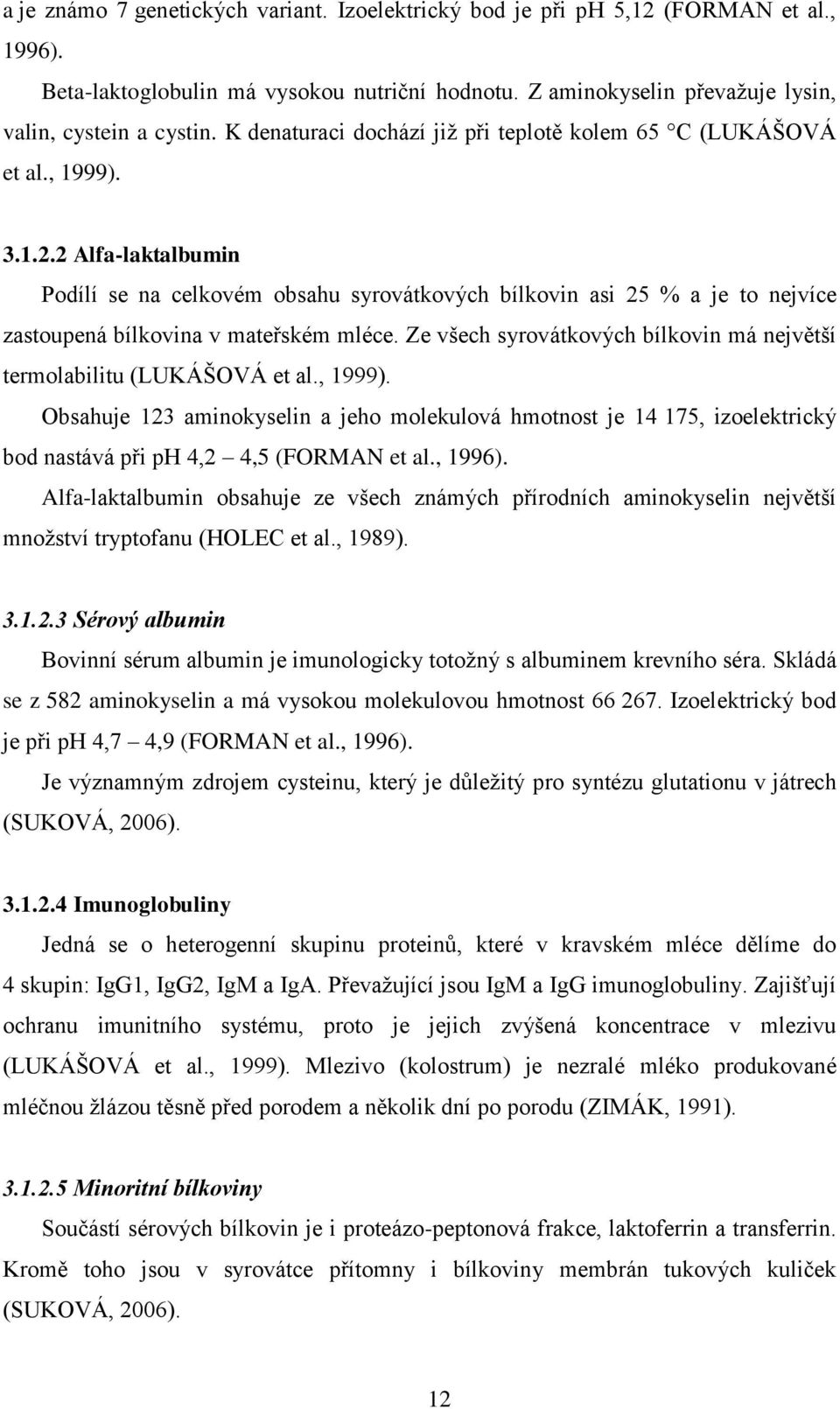 2 Alfa-laktalbumin Podílí se na celkovém obsahu syrovátkových bílkovin asi 25 % a je to nejvíce zastoupená bílkovina v mateřském mléce.