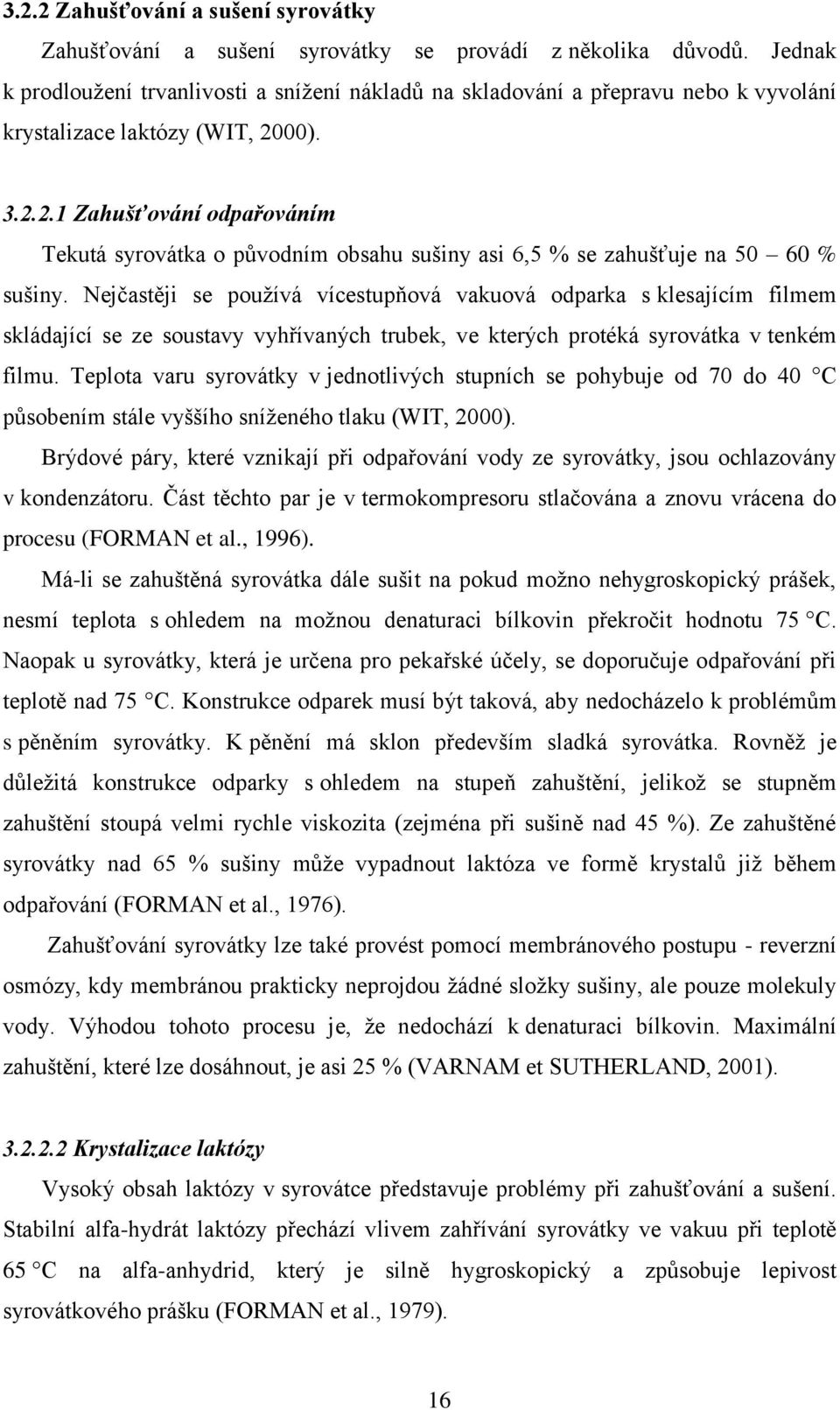 00). 3.2.2.1 Zahušťování odpařováním Tekutá syrovátka o původním obsahu sušiny asi 6,5 % se zahušťuje na 50 60 % sušiny.