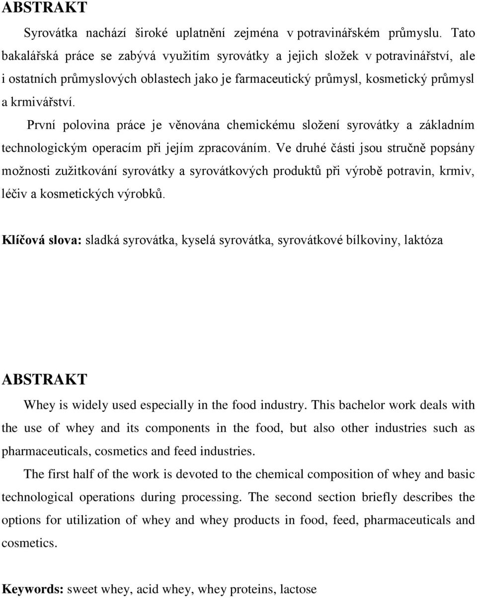 První polovina práce je věnována chemickému složení syrovátky a základním technologickým operacím při jejím zpracováním.