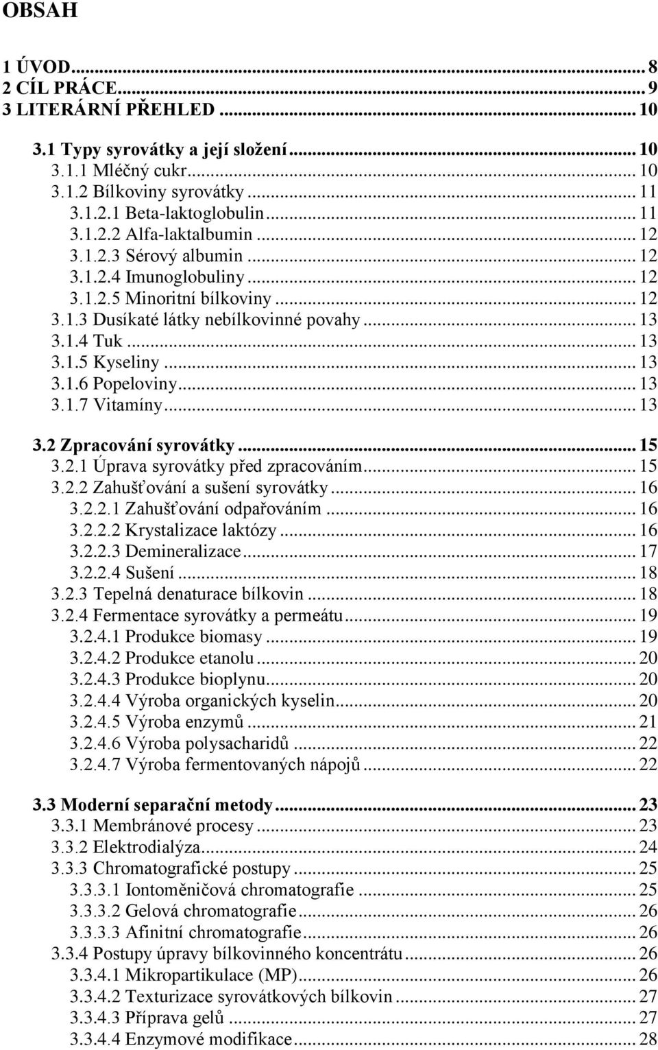 .. 13 3.1.7 Vitamíny... 13 3.2 Zpracování syrovátky... 15 3.2.1 Úprava syrovátky před zpracováním... 15 3.2.2 Zahušťování a sušení syrovátky... 16 3.2.2.1 Zahušťování odpařováním... 16 3.2.2.2 Krystalizace laktózy.