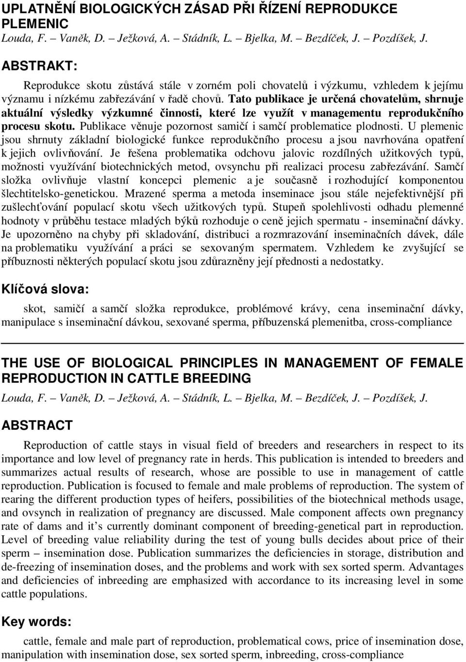 Tato publikace je určená chovatelům, shrnuje aktuální výsledky výzkumné činnosti, které lze využít v managementu reprodukčního procesu skotu.