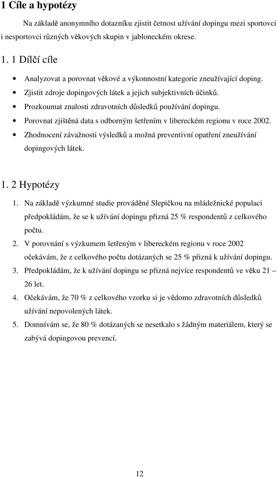 Prozkoumat znalosti zdravotních důsledků používání dopingu. Porovnat zjištěná data s odborným šetřením v libereckém regionu v roce 2002.