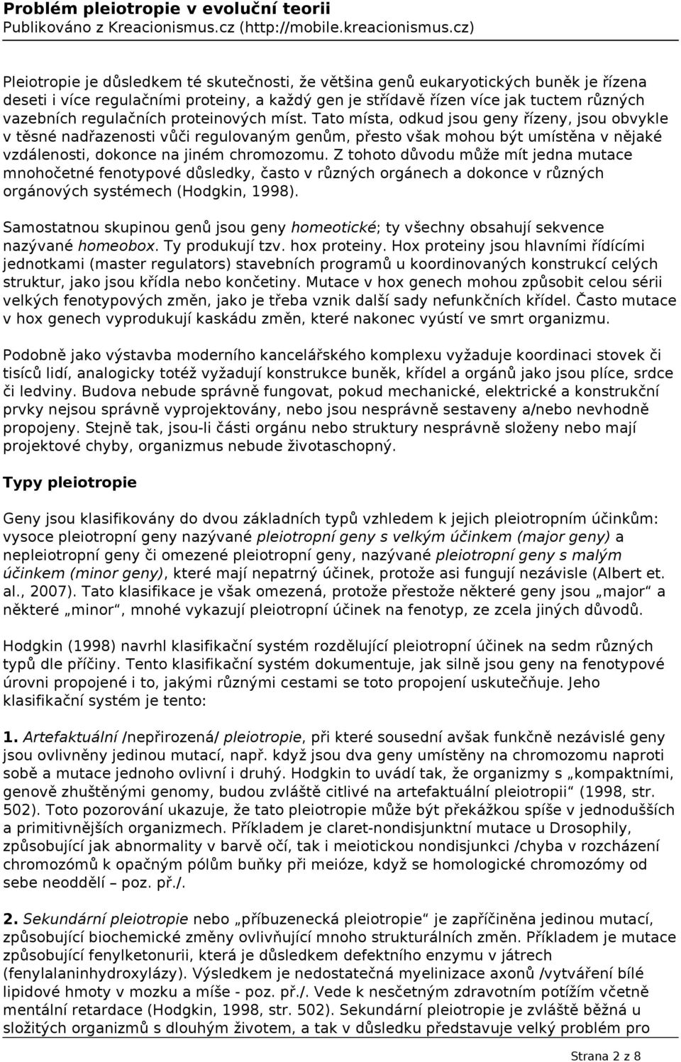 Z tohoto důvodu může mít jedna mutace mnohočetné fenotypové důsledky, často v různých orgánech a dokonce v různých orgánových systémech (Hodgkin, 1998).