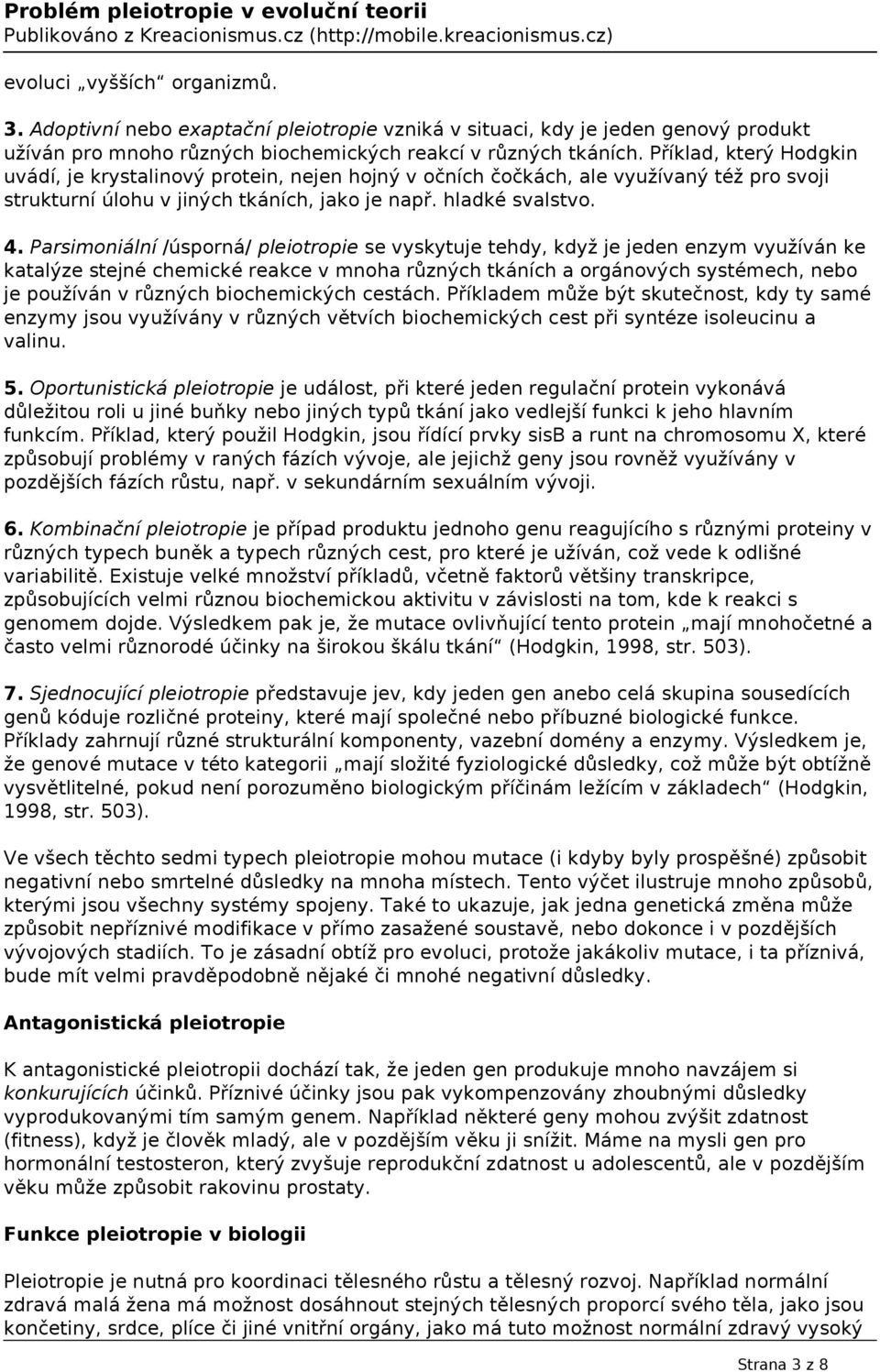 Parsimoniální /úsporná/ pleiotropie se vyskytuje tehdy, když je jeden enzym využíván ke katalýze stejné chemické reakce v mnoha různých tkáních a orgánových systémech, nebo je používán v různých