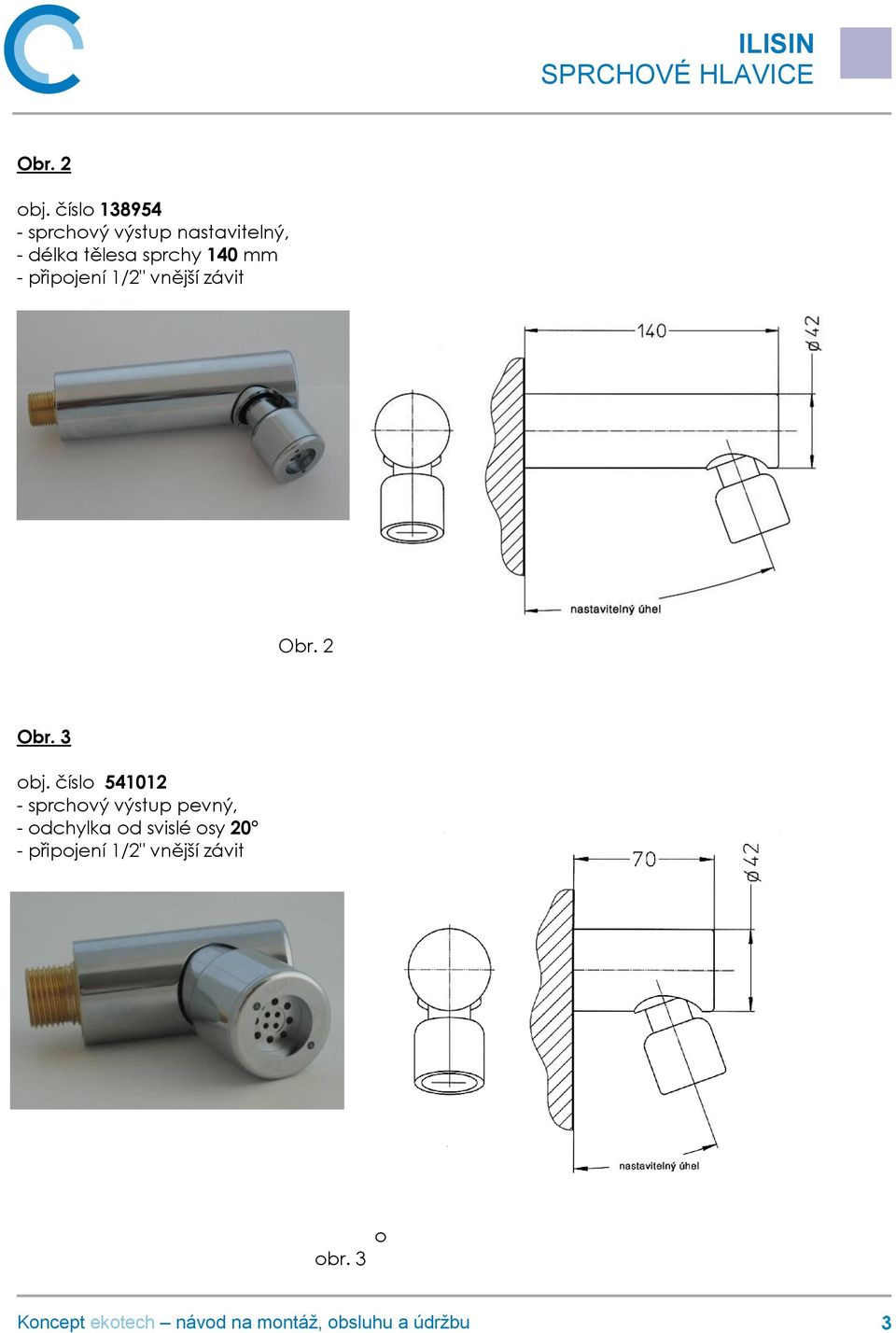 sprchy 140 mm - připojení 1/2" vnější závit Obr. 2 Obr.