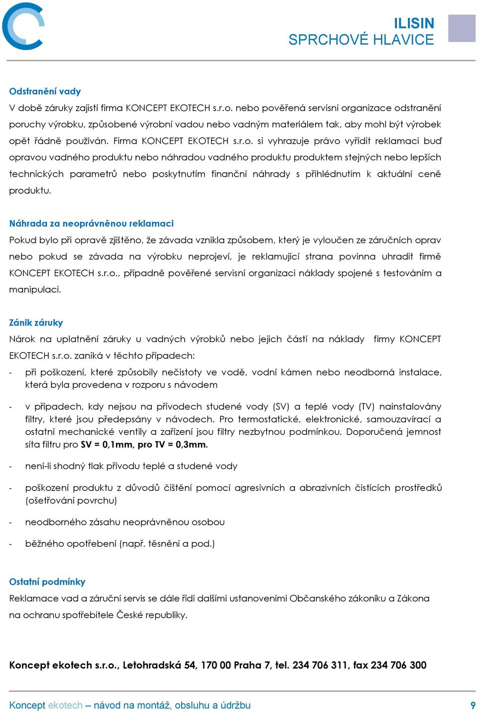 si vyhrazuje právo vyřídit reklamaci buď opravou vadného produktu nebo náhradou vadného produktu produktem stejných nebo lepších technických parametrů nebo poskytnutím finanční náhrady s přihlédnutím