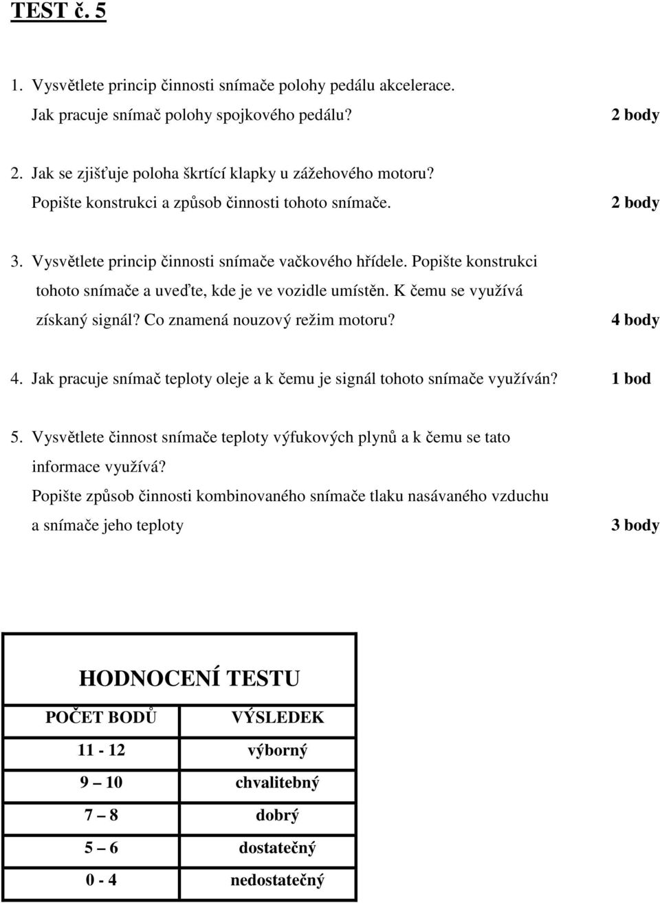 K čemu se využívá získaný signál? Co znamená nouzový režim motoru? 4 body 4. Jak pracuje snímač teploty oleje a k čemu je signál tohoto snímače využíván? 1 bod 5.