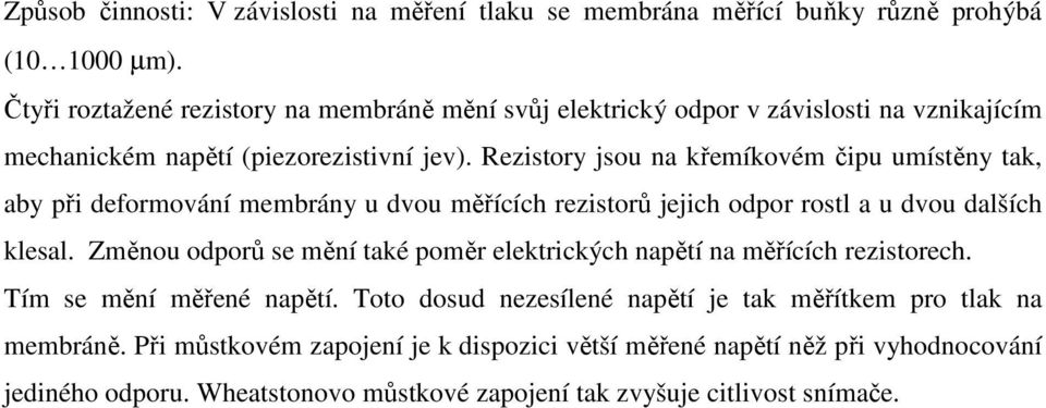 Rezistory jsou na křemíkovém čipu umístěny tak, aby při deformování membrány u dvou měřících rezistorů jejich odpor rostl a u dvou dalších klesal.