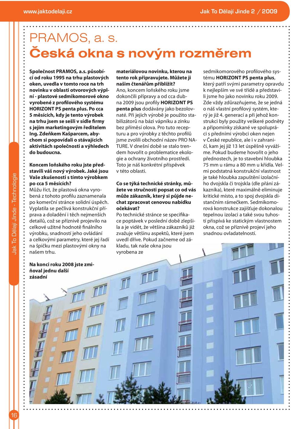 Po cca 5 měsících, kdy je tento výrobek na trhu jsem se sešli v sídle firmy s jejím marketingovým ředitelem Ing.