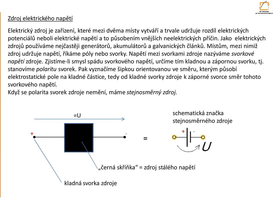 Napětí mezi svorkami zdroje nazýváme svorkové napětí zdroje. Zjistíme-li smysl spádu svorkového napětí, určíme tím kladnou a zápornou svorku, tj. stanovíme polaritu svorek.