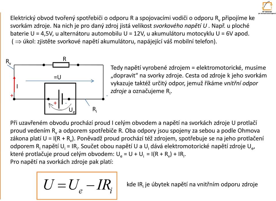 R v R =U I U e R i Tedy napětí vyrobené zdrojem = elektromotorické, musíme dopravit na svorky zdroje.