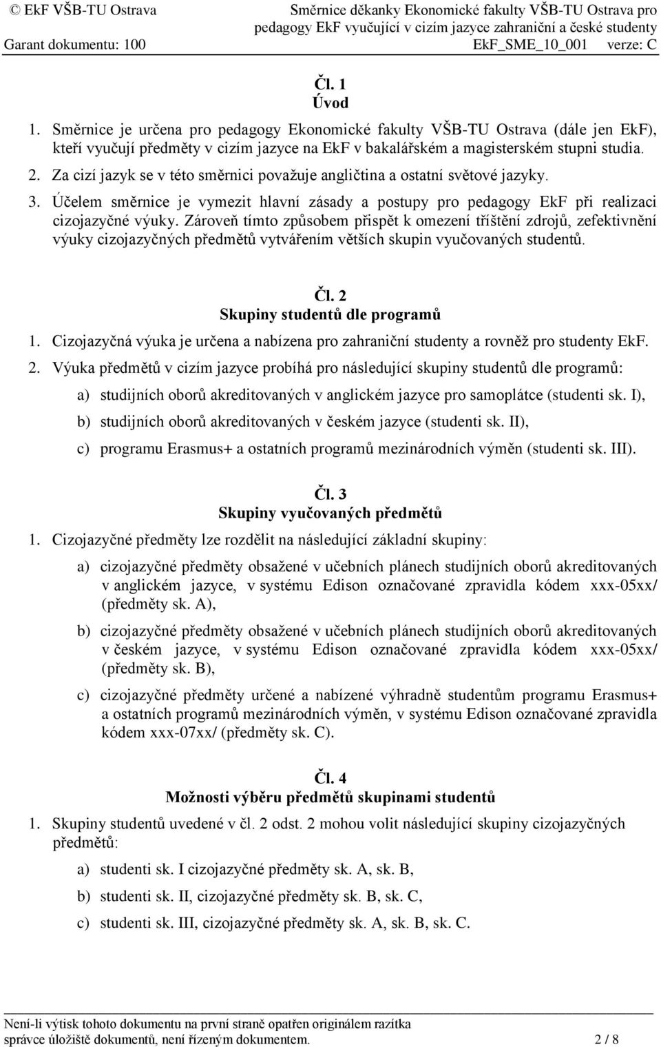 Zároveň tímto způsobem přispět k omezení tříštění zdrojů, zefektivnění výuky cizojazyčných předmětů vytvářením větších skupin vyučovaných studentů. Čl. 2 Skupiny studentů dle programů 1.