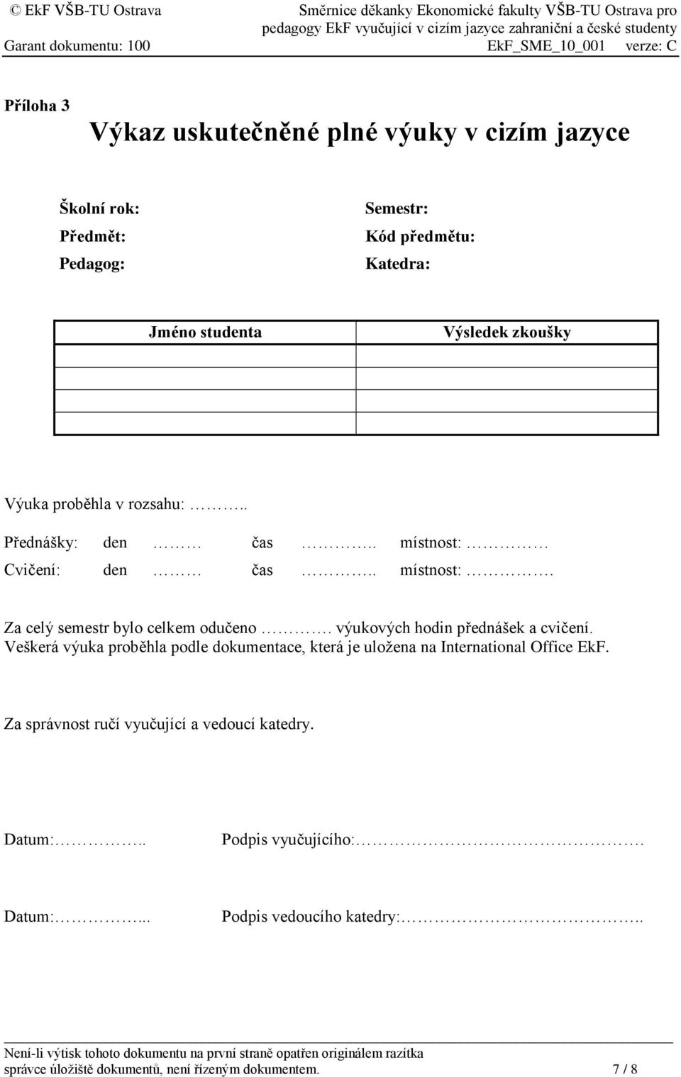 výukových hodin přednášek a cvičení. Veškerá výuka proběhla podle dokumentace, která je uložena na International Office EkF.