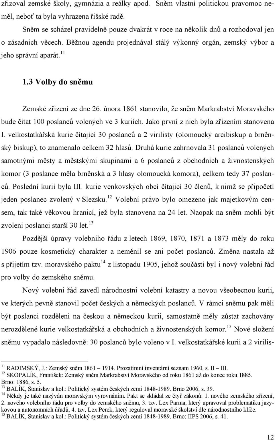 3 Volby do sněmu Zemské zřízení ze dne 26. února 1861 stanovilo, že sněm Markrabství Moravského bude čítat 100 poslanců volených ve 3 kuriích. Jako první z nich byla zřízením stanovena I.