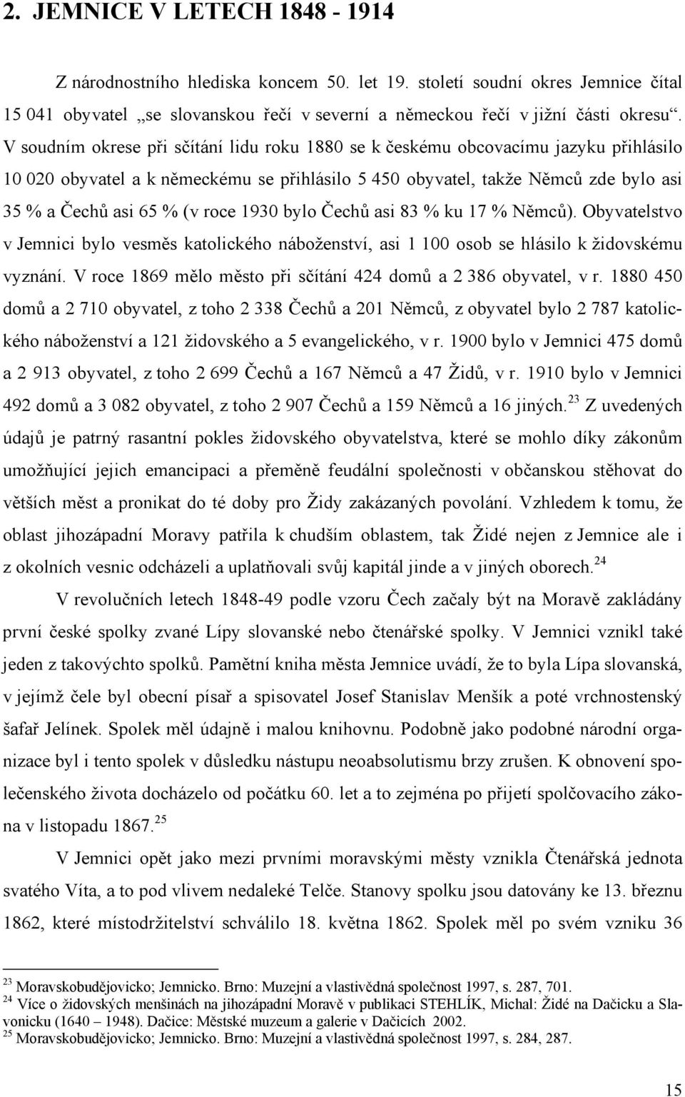 roce 1930 bylo Čechů asi 83 % ku 17 % Němců). Obyvatelstvo v Jemnici bylo vesměs katolického náboženství, asi 1 100 osob se hlásilo k židovskému vyznání.