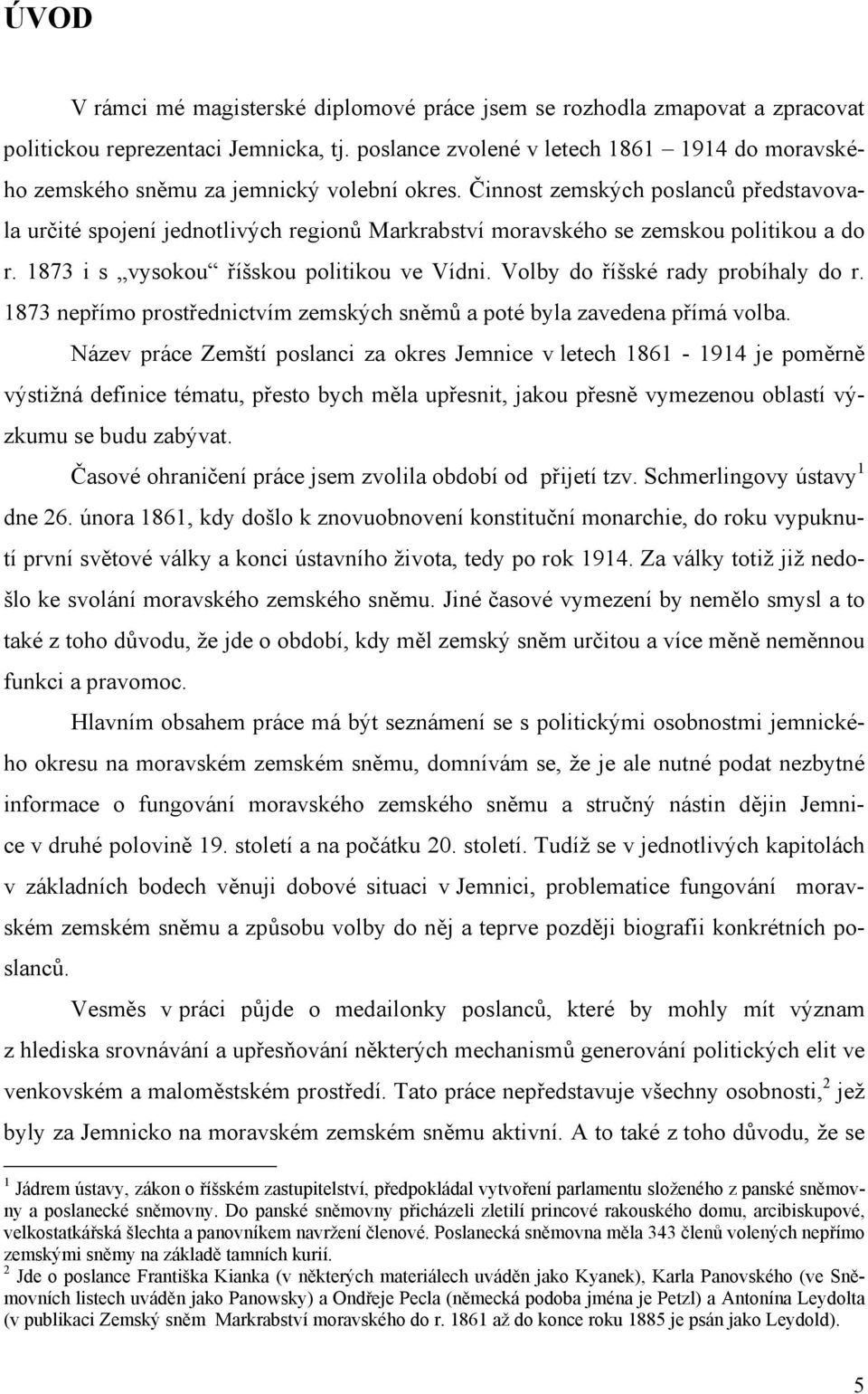 Činnost zemských poslanců představovala určité spojení jednotlivých regionů Markrabství moravského se zemskou politikou a do r. 1873 i s vysokou říšskou politikou ve Vídni.
