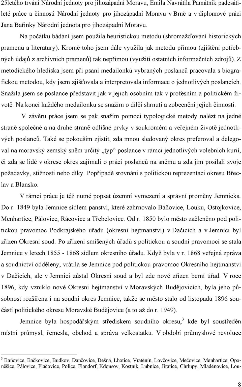 Kromě toho jsem dále využila jak metodu přímou (zjištění potřebných údajů z archivních pramenů) tak nepřímou (využití ostatních informačních zdrojů).