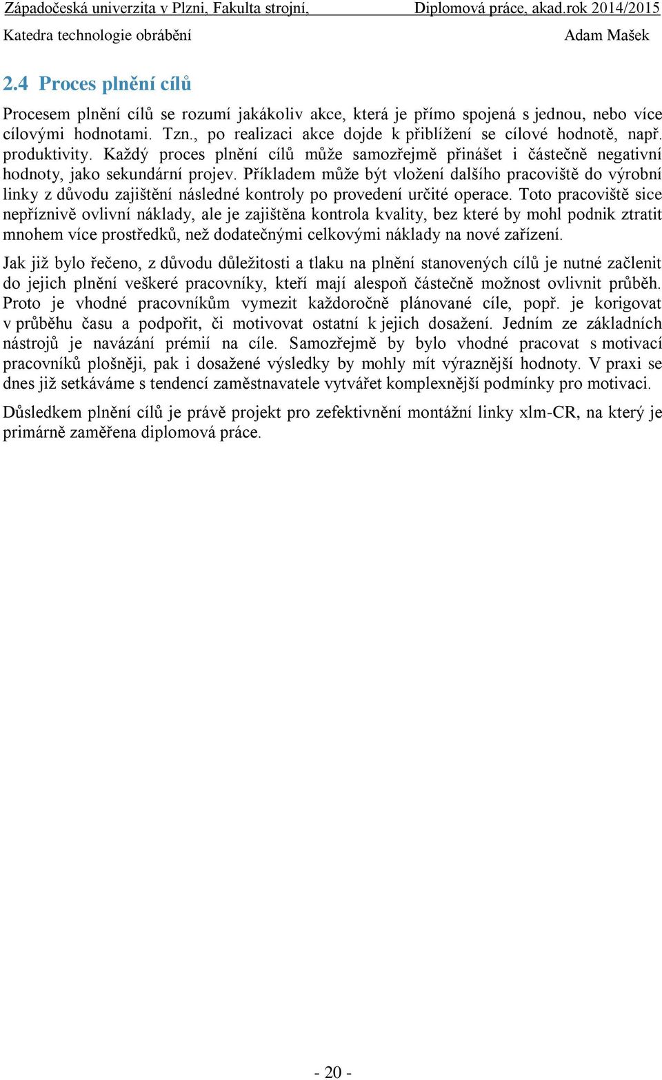 Příkladem může být vložení dalšího pracoviště do výrobní linky z důvodu zajištění následné kontroly po provedení určité operace.