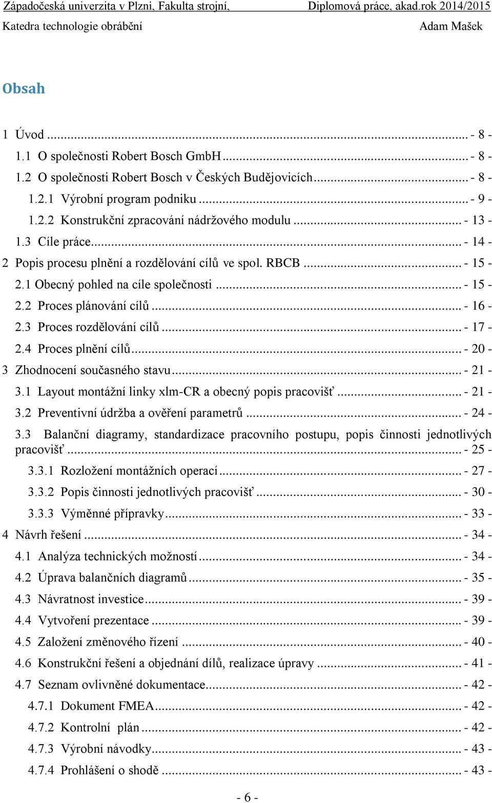3 Proces rozdělování cílů... - 17-2.4 Proces plnění cílů... - 20-3 Zhodnocení současného stavu... - 21-3.1 Layout montážní linky xlm-cr a obecný popis pracovišť... - 21-3.2 Preventivní údržba a ověření parametrů.