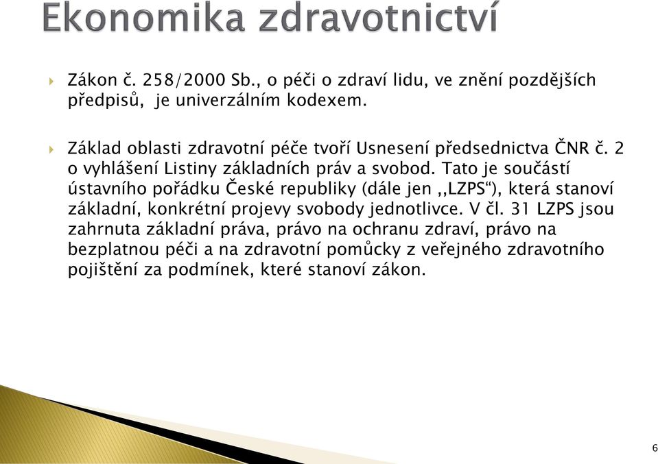 Tato je součástí ústavního pořádku České republiky (dále jen,,lzps ), která stanoví základní, konkrétní projevy svobody jednotlivce.