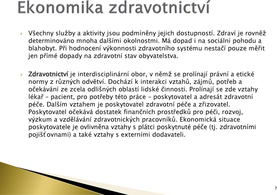 Zdravotnictví je interdisciplinární obor, v němž se prolínají právní a etické normy z různých odvětví. Dochází k interakci vztahů, zájmů, potřeb a očekávání ze zcela odlišných oblastí lidské činnosti.