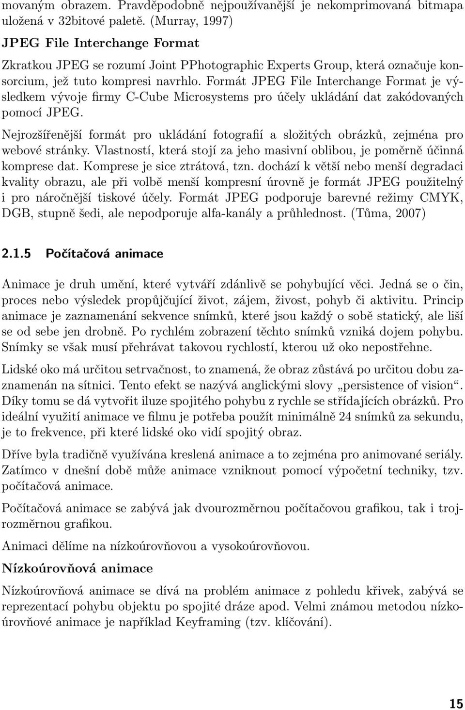 Formát JPEG File Interchange Format je výsledkem vývoje firmy C-Cube Microsystems pro účely ukládání dat zakódovaných pomocí JPEG.