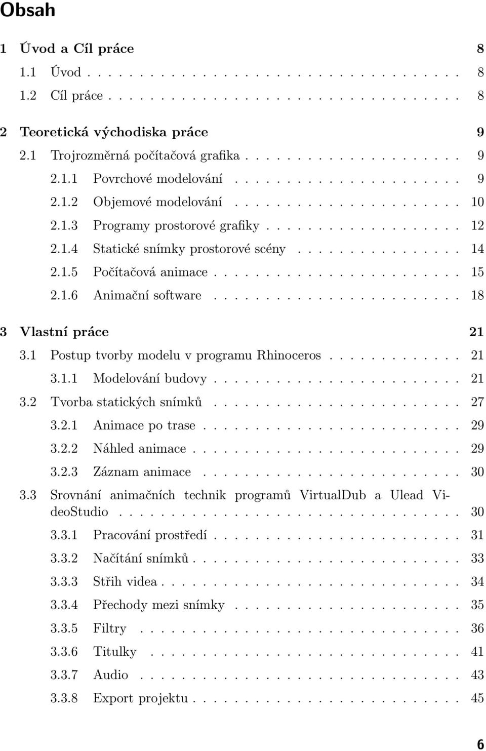 ....................... 15 2.1.6 Animační software........................ 18 3 Vlastní práce 21 3.1 Postup tvorby modelu v programu Rhinoceros............. 21 3.1.1 Modelování budovy........................ 21 3.2 Tvorba statických snímků.