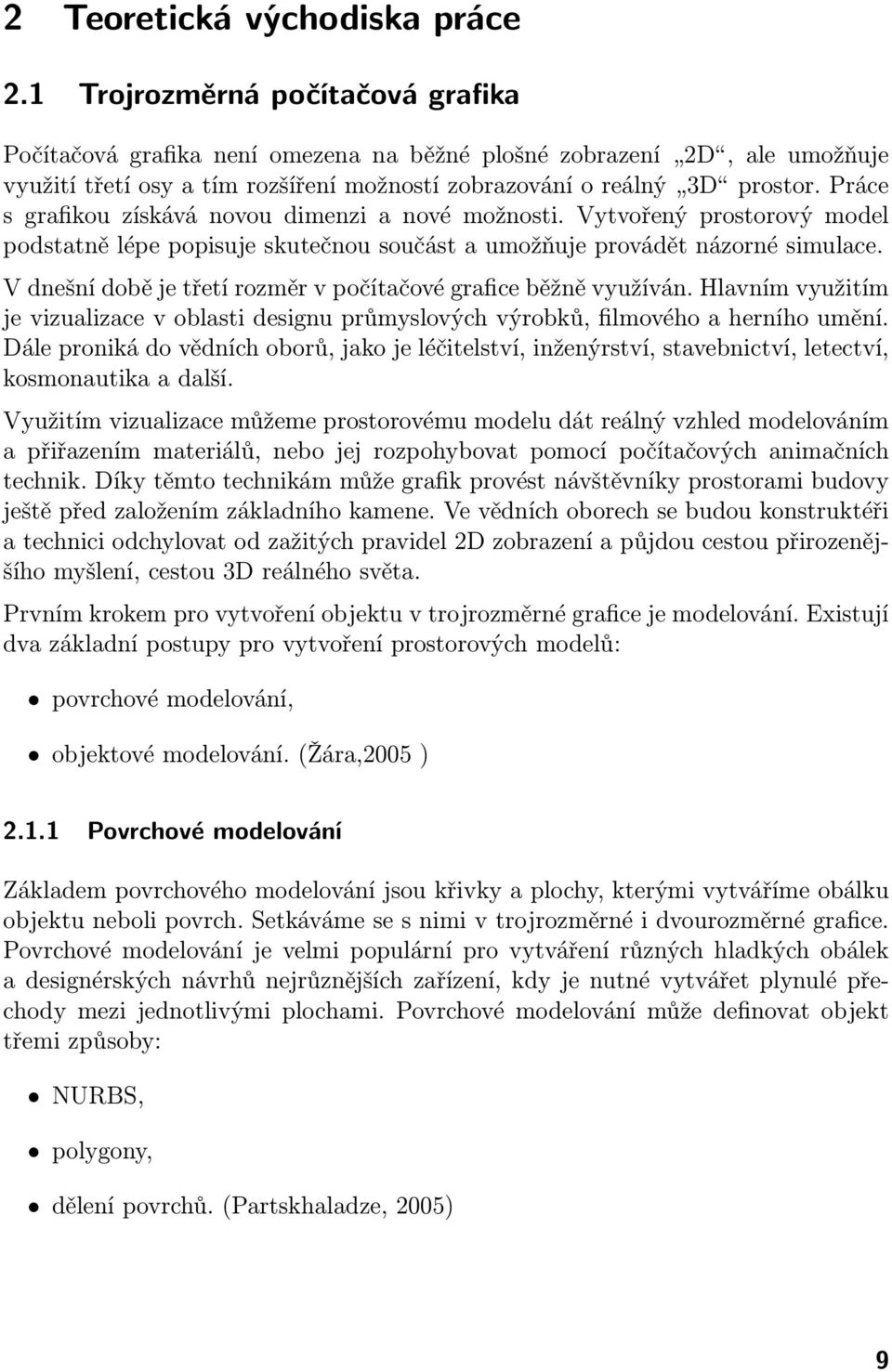 Práce s grafikou získává novou dimenzi a nové možnosti. Vytvořený prostorový model podstatně lépe popisuje skutečnou součást a umožňuje provádět názorné simulace.