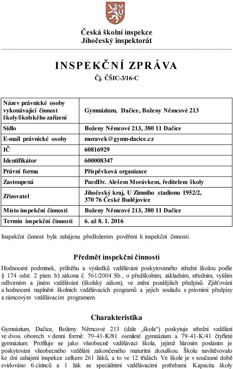 činnosti Gymnázium, Dačice, Boženy Němcové 213 Boženy Němcové 213, 380 11 Dačice moravek@gymn-dacice.cz Příspěvková organizace Termín inspekční činnosti 6. až 8. 1. 2016 PaedDr.