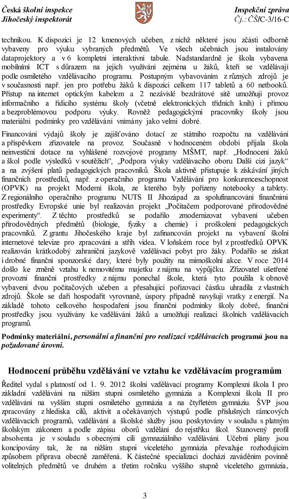 Nadstandardně je škola vybavena mobilními ICT s důrazem na jejich využívání zejména u žáků, kteří se vzdělávají podle osmiletého vzdělávacího programu.