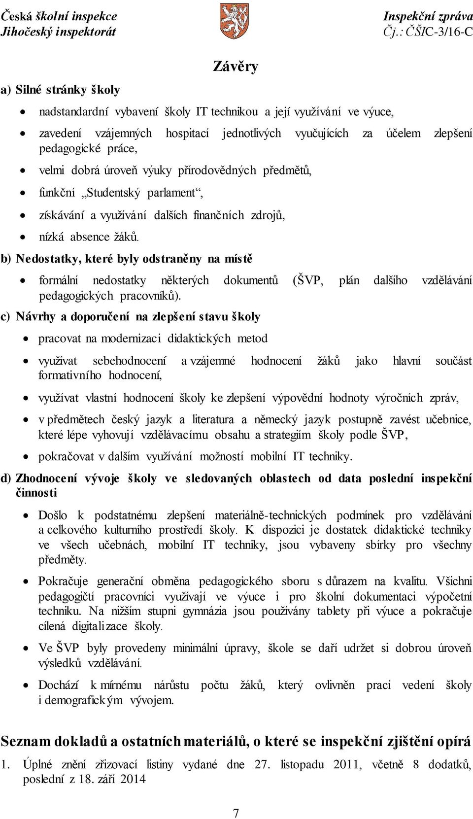 b) Nedostatky, které byly odstraněny na místě formální nedostatky některých dokumentů (ŠVP, plán dalšího vzdělávání pedagogických pracovníků).