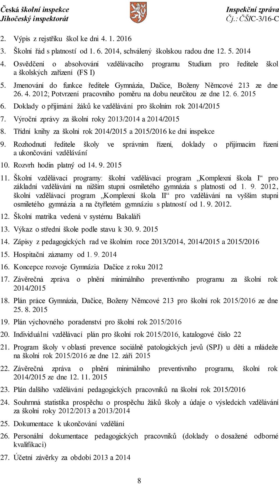 2012; Potvrzení pracovního poměru na dobu neurčitou ze dne 12. 6. 2015 6. Doklady o přijímání žáků ke vzdělávání pro školním rok 2014/2015 7. Výroční zprávy za školní roky 2013/2014 a 2014/2015 8.