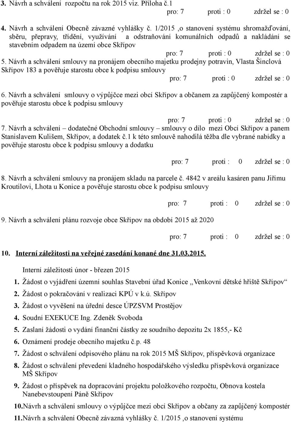 Návrh a schválení smlouvy na pronájem obecního majetku prodejny potravin, Vlasta Šinclová Skřípov 183 a pověřuje starostu obce k podpisu smlouvy 6.