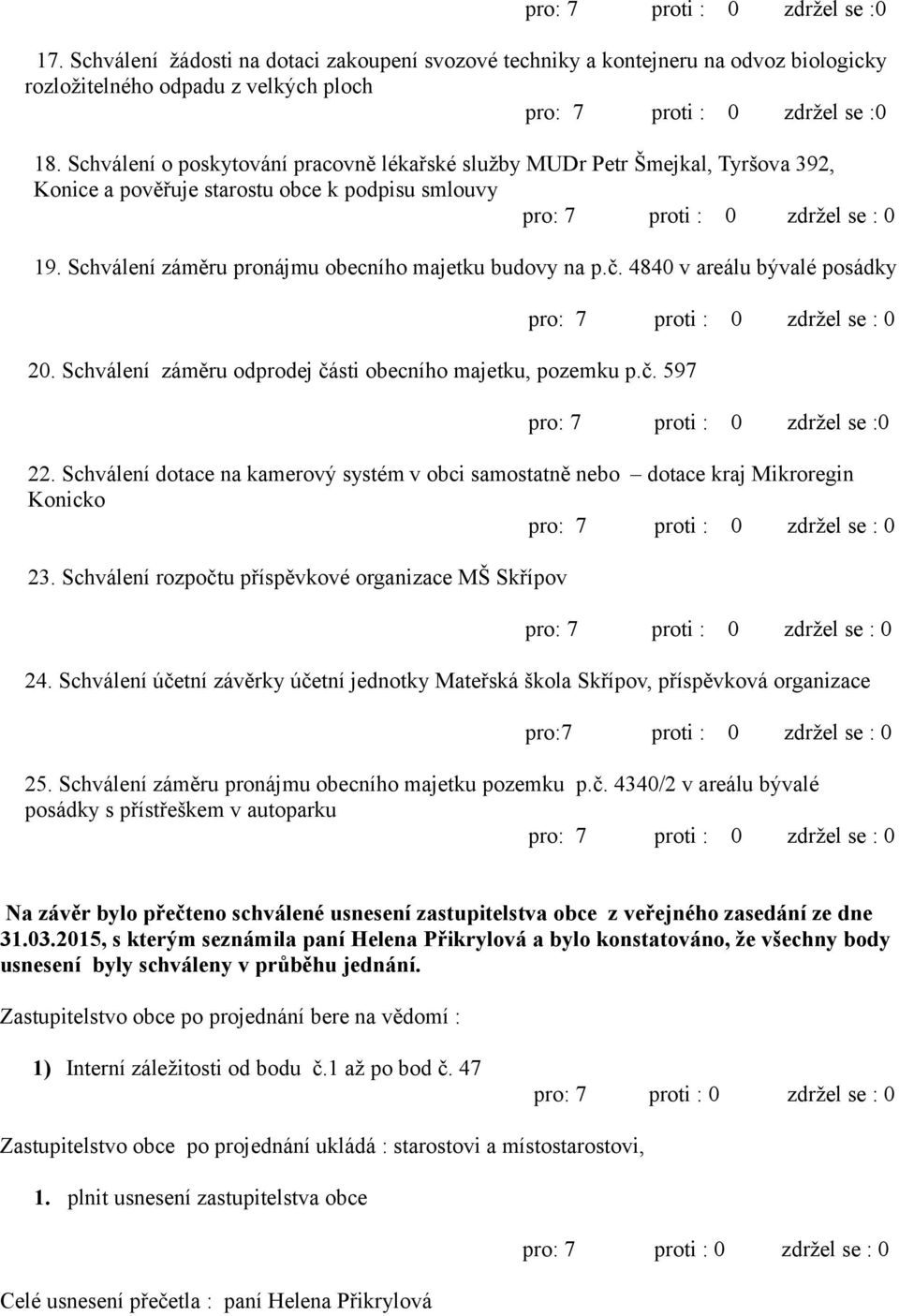 4840 v areálu bývalé posádky 20. Schválení záměru odprodej části obecního majetku, pozemku p.č. 597 22. Schválení dotace na kamerový systém v obci samostatně nebo dotace kraj Mikroregin Konicko 23.