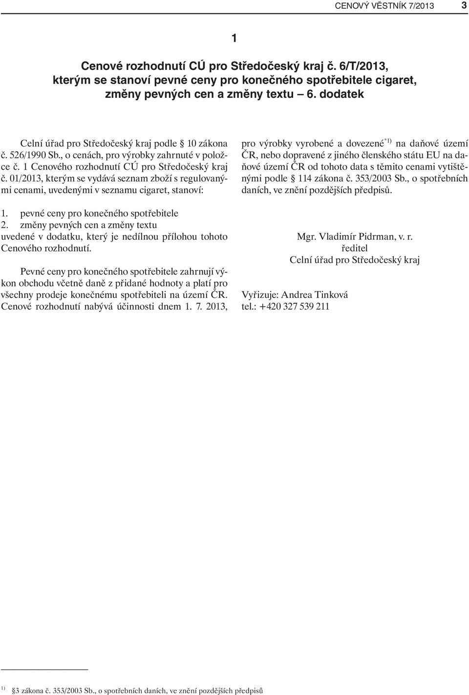 01/2013, kterým se vydává seznam zboží s regulovanými cenami, uvedenými v seznamu cigaret, stanoví: 1. pevné ceny pro konečného spotřebitele 2.