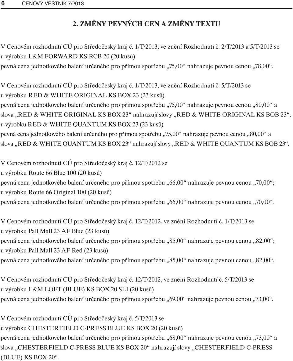 V Cenovém rozhodnutí CÚ pro Středočeský kraj č. 1/T/2013, ve znění Rozhodnutí č.