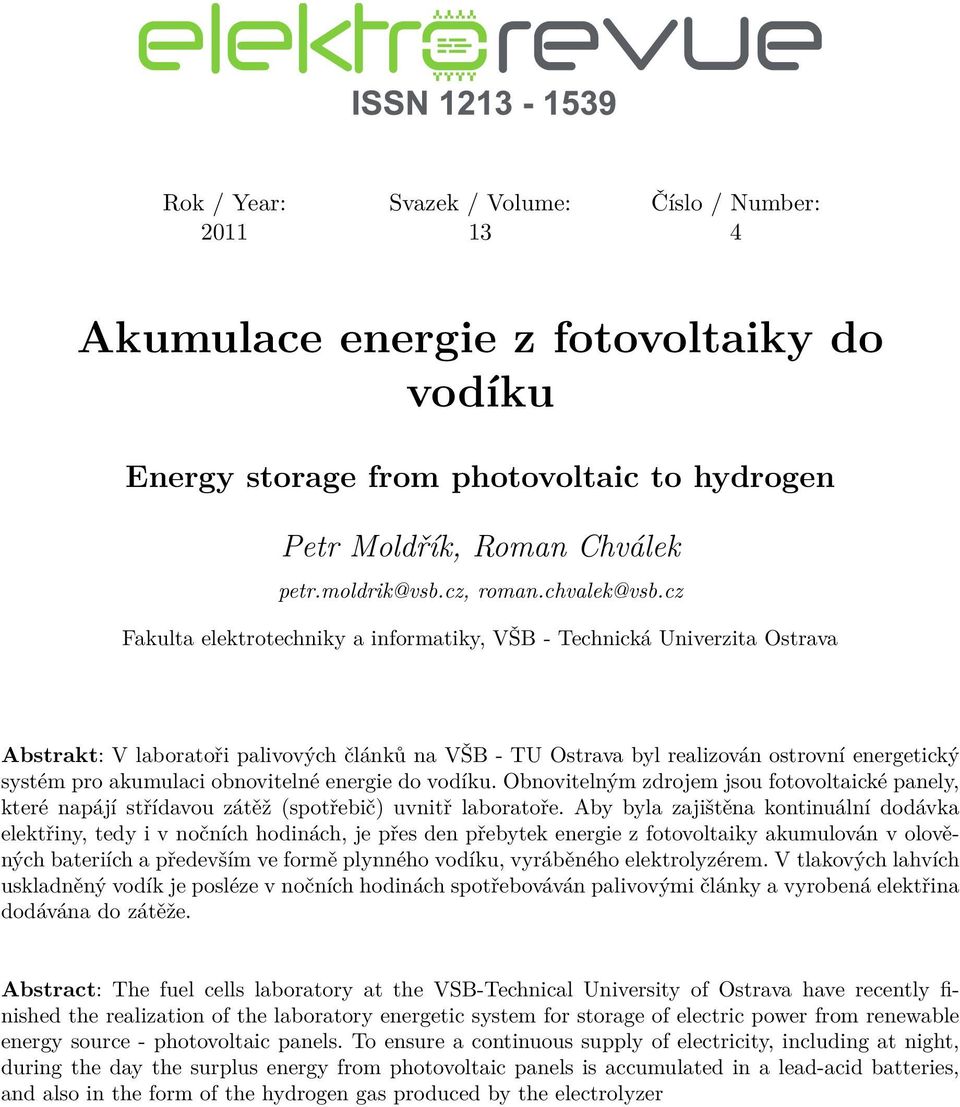 cz Fakulta elektrotechniky a informatiky, VŠB - Technická Univerzita Ostrava Abstrakt: V laboratoři palivových článků na VŠB - TU Ostrava byl realizován ostrovní energetický systém pro akumulaci