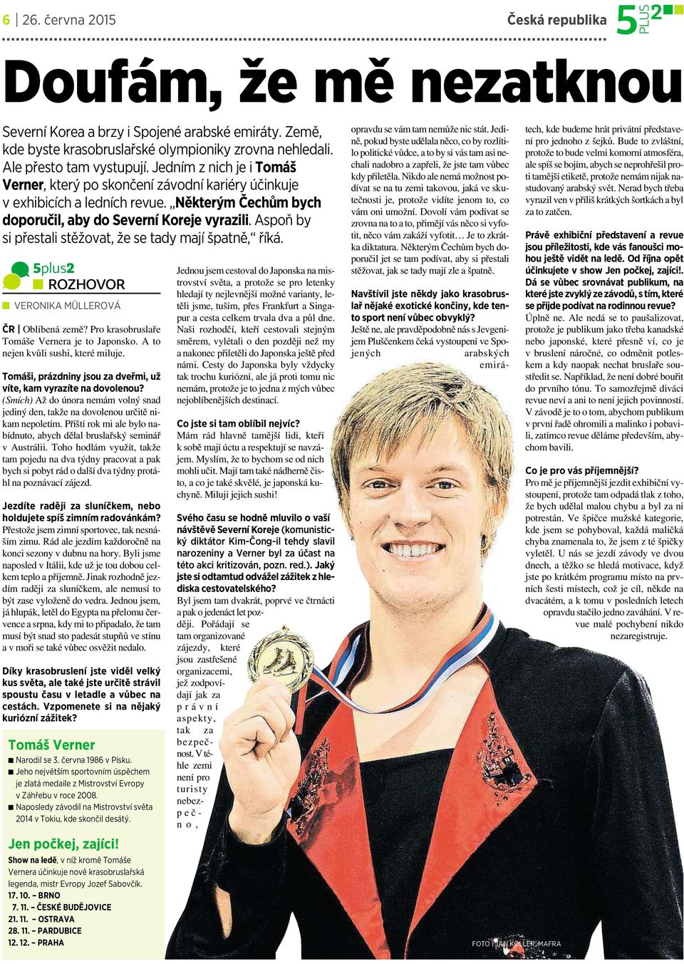 aspoň by si přestali stěžovat, že se tady mají špatně, říká. 5plus2 ROZHOVOR VERONIKA MÜLLEROVÁ ČR Oblíbená země? Pro krasobruslaře Tomáše Vernera je to Japonsko. Ato nejen kvůli sushi, které miluje.
