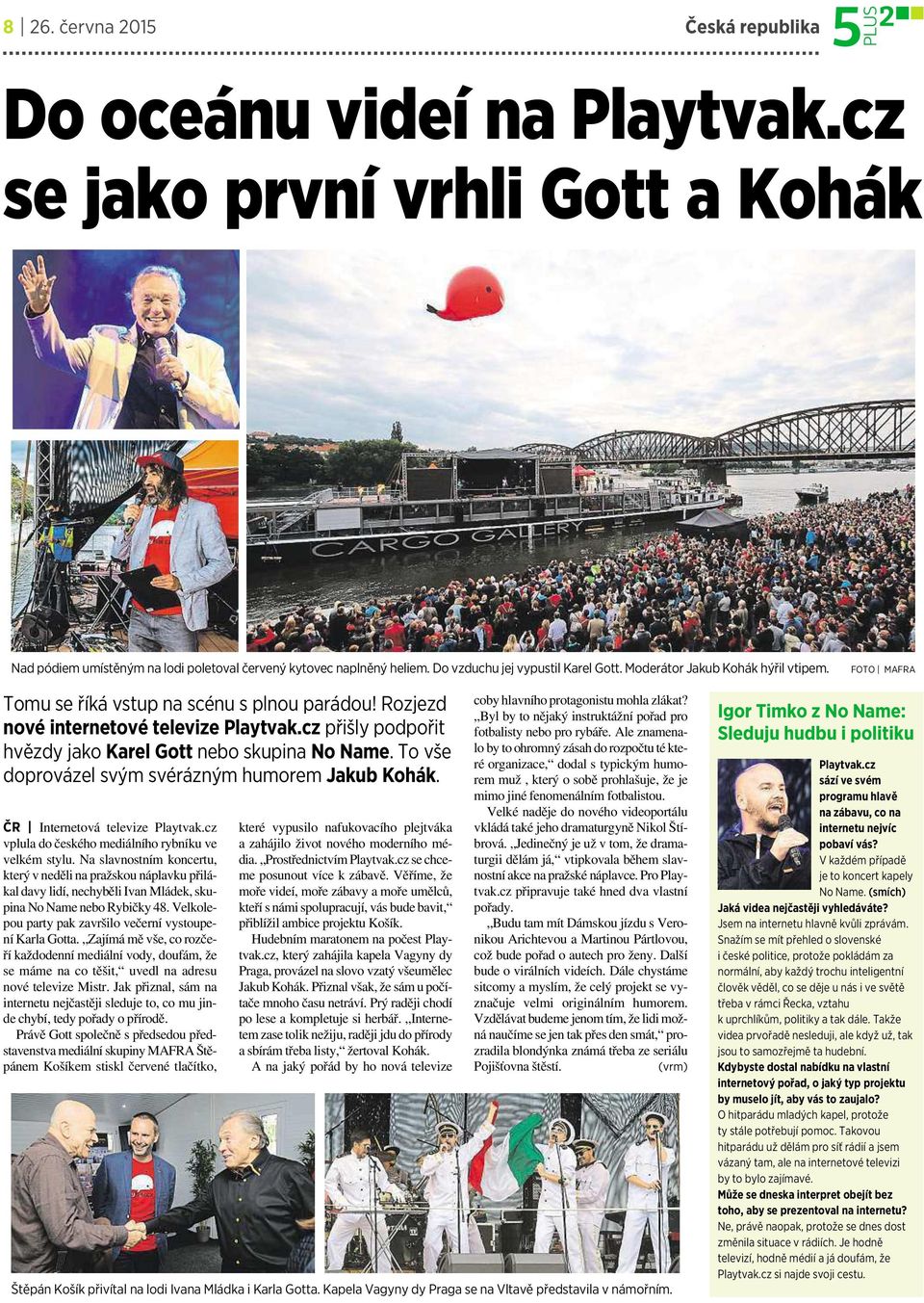 cz přišly podpořit hvězdy jako Karel Gott nebo skupina No Name.To vše doprovázel svým svérázným humorem Jakub Kohák. ČR Internetová televize Playtvak.