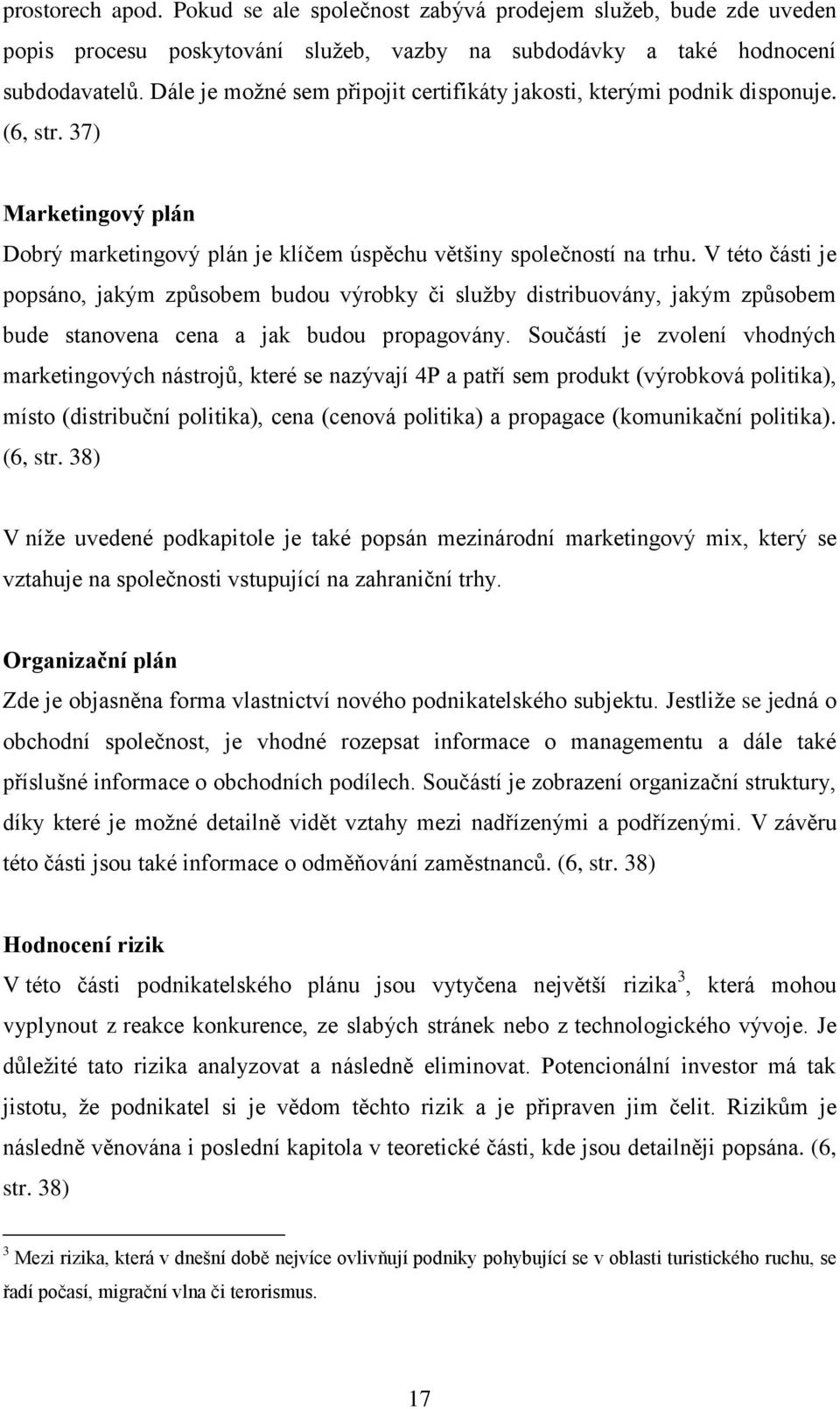 V této části je popsáno, jakým způsobem budou výrobky či služby distribuovány, jakým způsobem bude stanovena cena a jak budou propagovány.