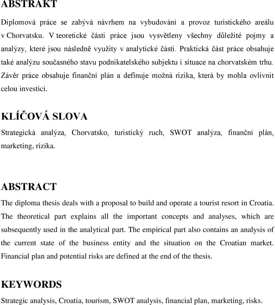 Praktická část práce obsahuje také analýzu současného stavu podnikatelského subjektu i situace na chorvatském trhu.