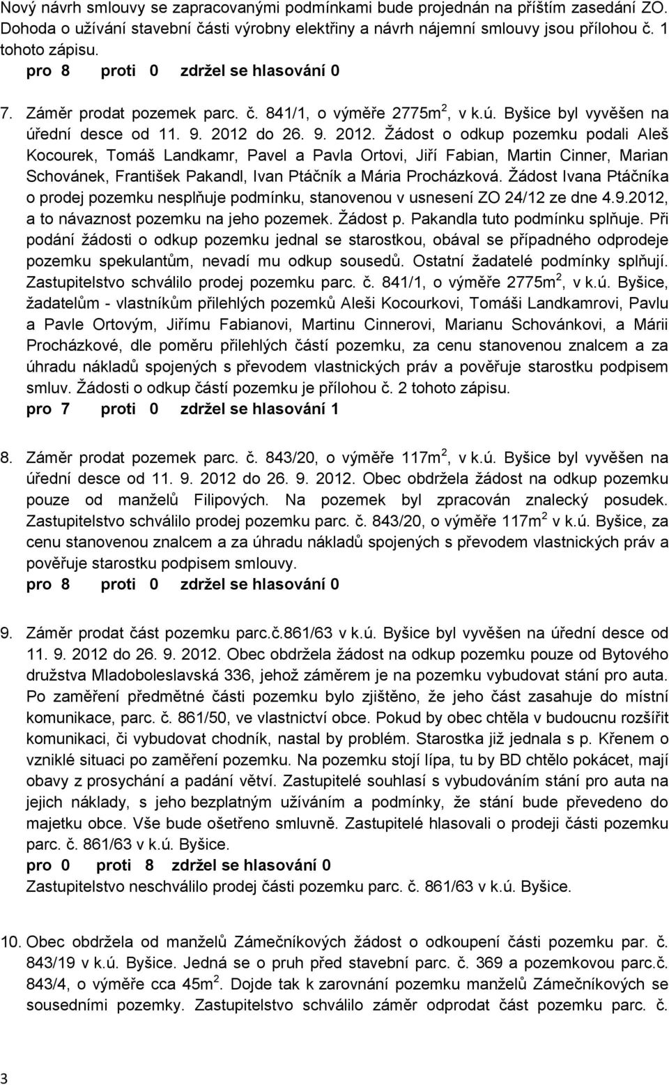 do 26. 9. 2012. Žádost o odkup pozemku podali Aleš Kocourek, Tomáš Landkamr, Pavel a Pavla Ortovi, Jiří Fabian, Martin Cinner, Marian Schovánek, František Pakandl, Ivan Ptáčník a Mária Procházková.