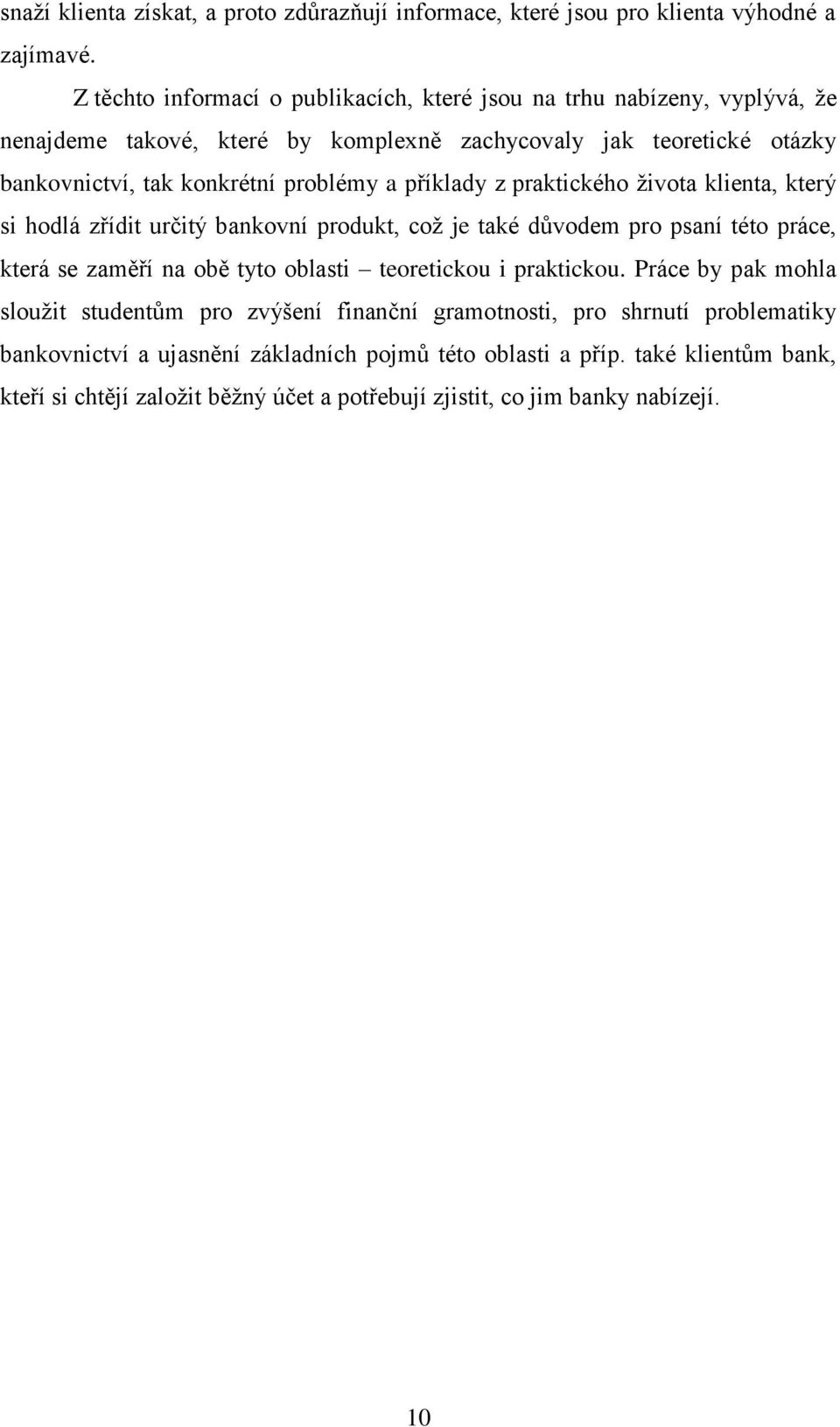 a příklady z praktického života klienta, který si hodlá zřídit určitý bankovní produkt, což je také důvodem pro psaní této práce, která se zaměří na obě tyto oblasti teoretickou i