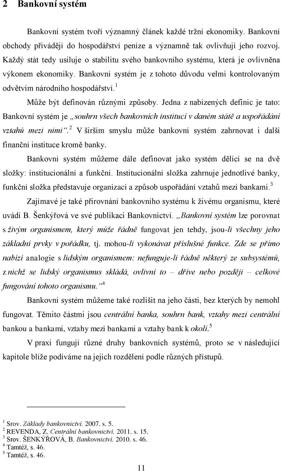 1 Může být definován různými způsoby. Jedna z nabízených definic je tato: Bankovní systém je souhrn všech bankovních institucí v daném státě a uspořádání vztahů mezi nimi.