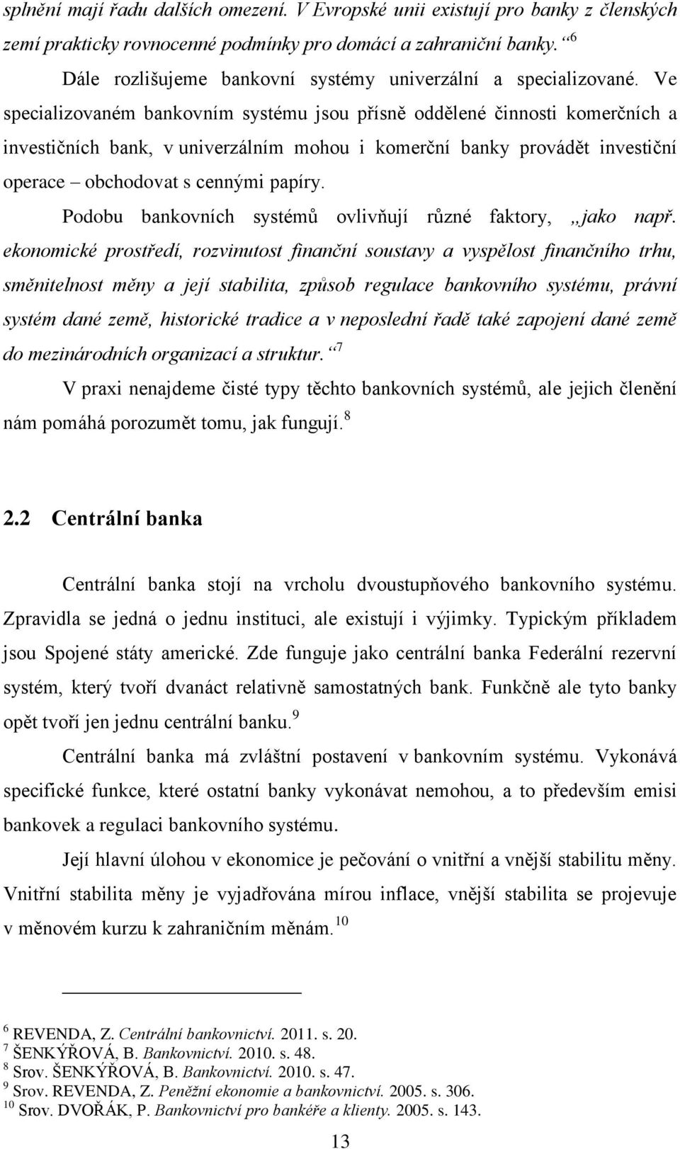 Ve specializovaném bankovním systému jsou přísně oddělené činnosti komerčních a investičních bank, v univerzálním mohou i komerční banky provádět investiční operace obchodovat s cennými papíry.