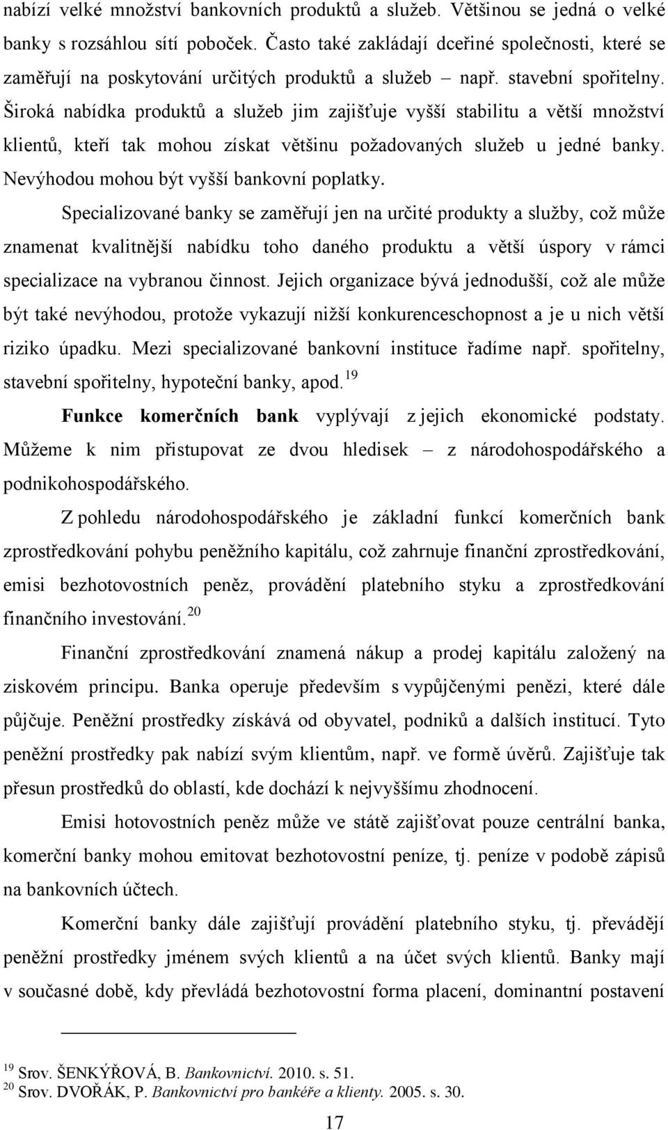 Široká nabídka produktů a služeb jim zajišťuje vyšší stabilitu a větší množství klientů, kteří tak mohou získat většinu požadovaných služeb u jedné banky. Nevýhodou mohou být vyšší bankovní poplatky.
