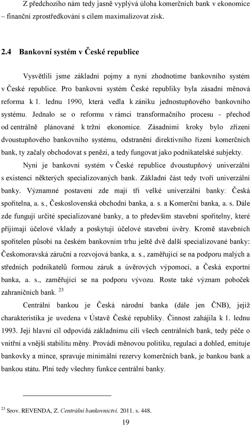 lednu 1990, která vedla k zániku jednostupňového bankovního systému. Jednalo se o reformu v rámci transformačního procesu - přechod od centrálně plánované k tržní ekonomice.